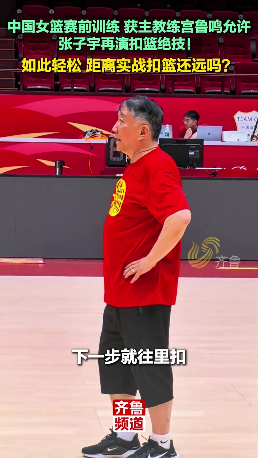主教练宫鲁鸣允许！张子宇距离实战扣篮还远吗