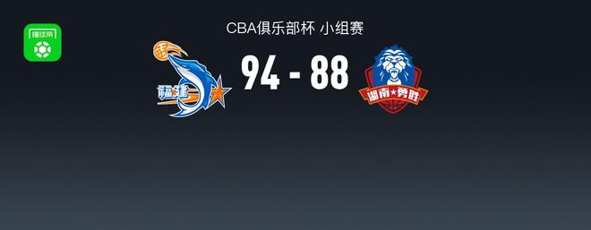 CBA俱乐部杯战报：福建94-88长沙湾田勇胜，特拉维斯26+4+11