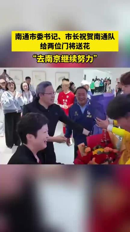 功臣！南通市委书记苏超半决赛赛后给南通队两位门将送上鲜花❤