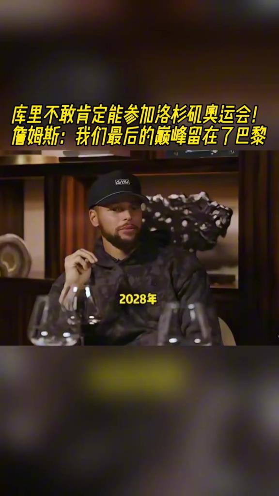 库里不敢肯定能参加洛杉矶奥运！詹姆斯：我们最后巅峰留在巴黎