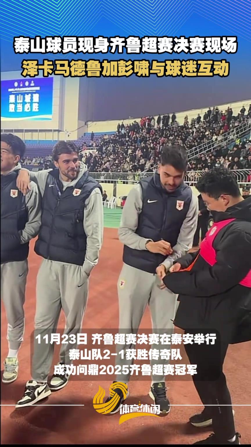 泰山球员现身齐鲁超赛决赛现场，泽卡马德鲁加彭啸与球迷互动