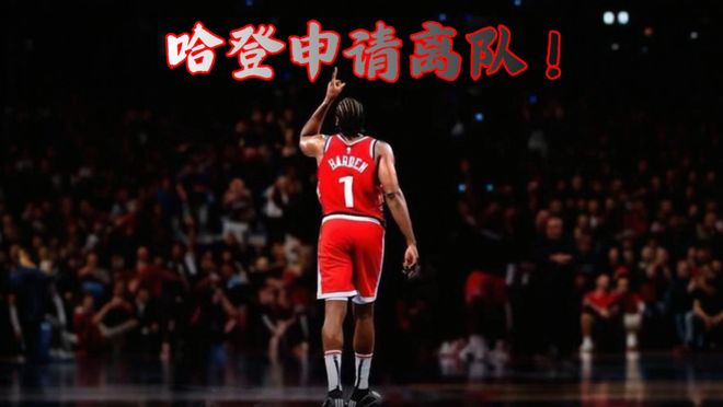 哈登申请交易！内幕曝光，火箭、骑士已报价，伦纳德或也要离队